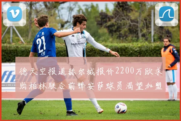 德天空报道赫尔城报价2200万欧求购柏林联合前锋安萨球员渴望加盟英超