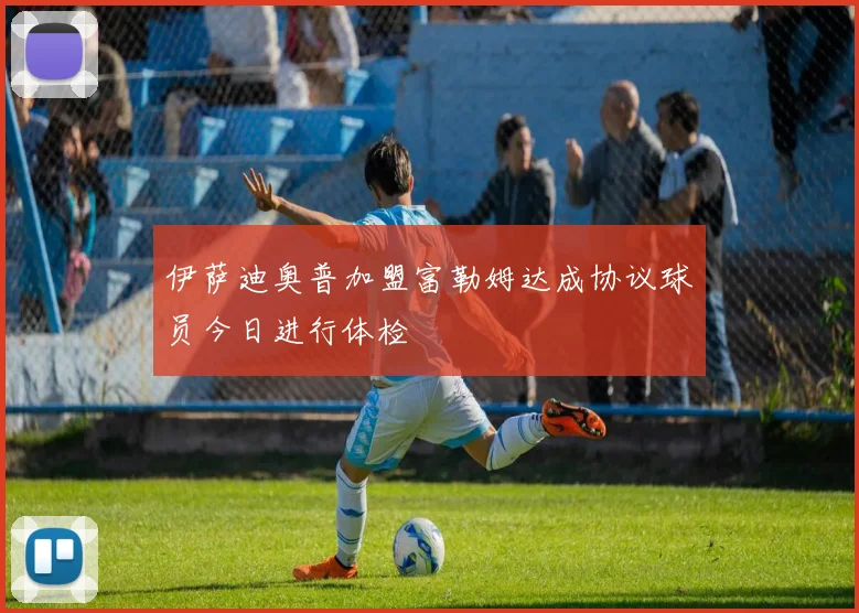 伊萨迪奥普加盟富勒姆达成协议球员今日进行体检